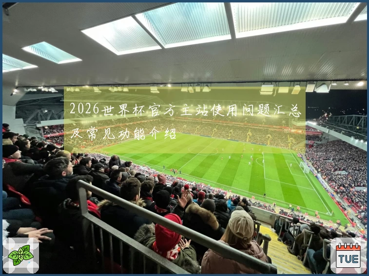 2026世界杯官方主站使用问题汇总及常见功能介绍