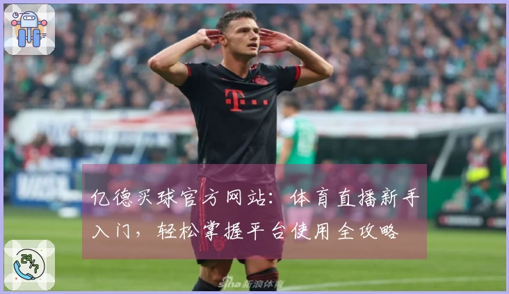 亿德买球官方网站：体育直播新手入门，轻松掌握平台使用全攻略
