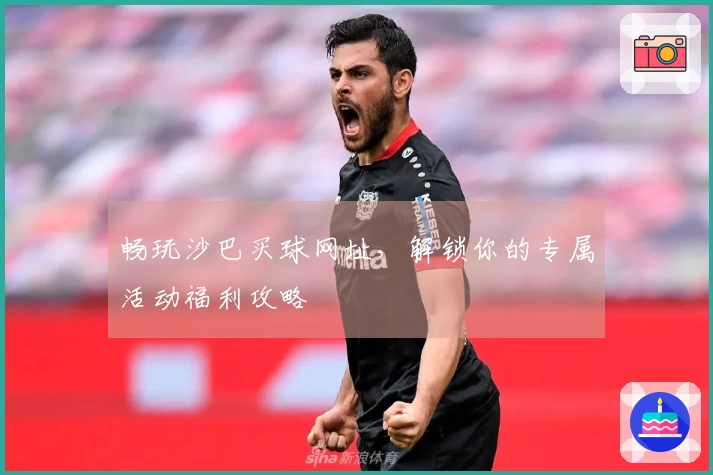 畅玩沙巴买球网址，解锁你的专属活动福利攻略