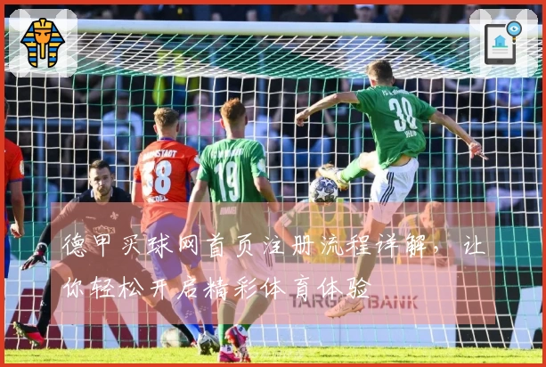 德甲买球网首页注册流程详解，让你轻松开启精彩体育体验